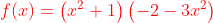 {\color{Red} f(x)=\left ( x^{2}+1 \right )\left ( -2-3x^{2} \right )}